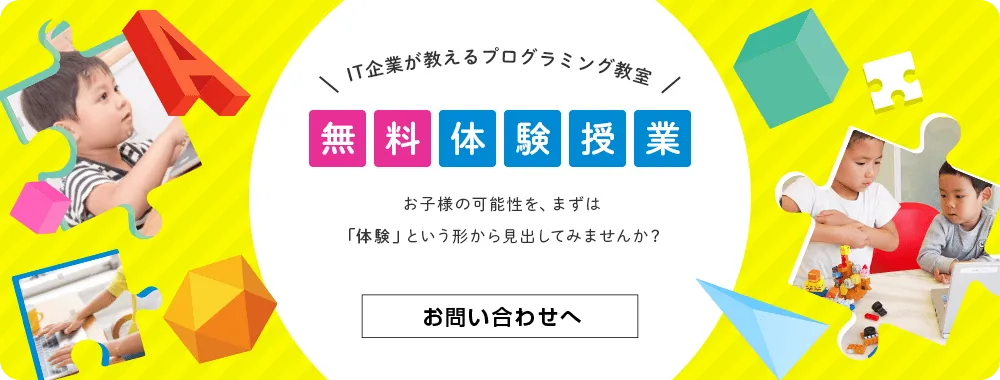 IT企業が教えるプログラミング教室 無料体験授業 お子様の可能性を、まずは「体験」という形から見出してみませんか？ お問い合わせへ